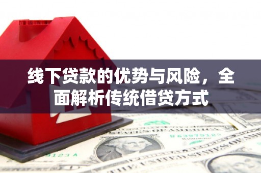 浦江线下贷款的优势与风险，全面解析传统借贷方式