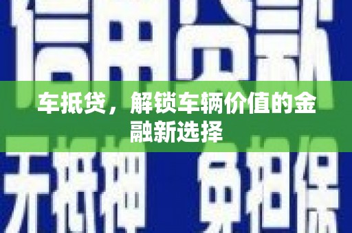 浦江车抵贷，解锁车辆价值的金融新选择