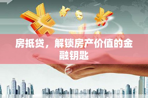 浦江房抵贷，解锁房产价值的金融钥匙