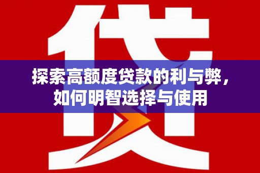 浦江探索高额度贷款的利与弊，如何明智选择与使用