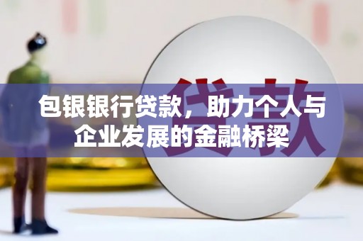 浦江包银银行贷款，助力个人与企业发展的金融桥梁
