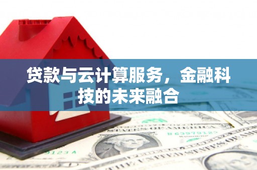 浦江贷款与云计算服务，金融科技的未来融合