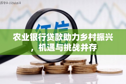 浦江农业银行贷款助力乡村振兴，机遇与挑战并存