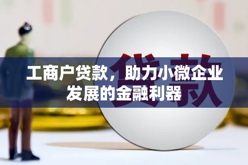 浦江工商户贷款，助力小微企业发展的金融利器