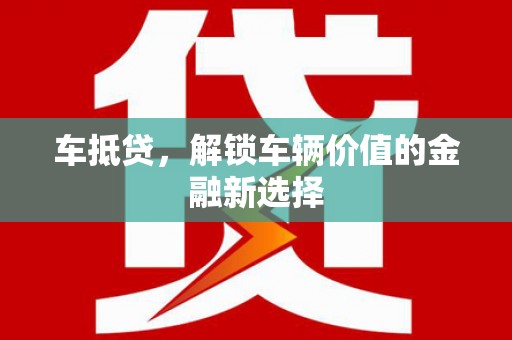 浦江车抵贷，解锁车辆价值的金融新选择