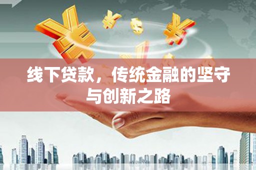 浦江线下贷款，传统金融的坚守与创新之路