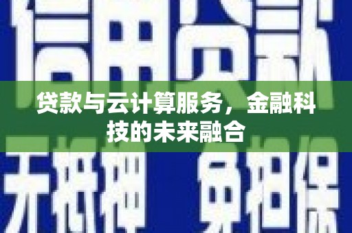 浦江贷款与云计算服务，金融科技的未来融合