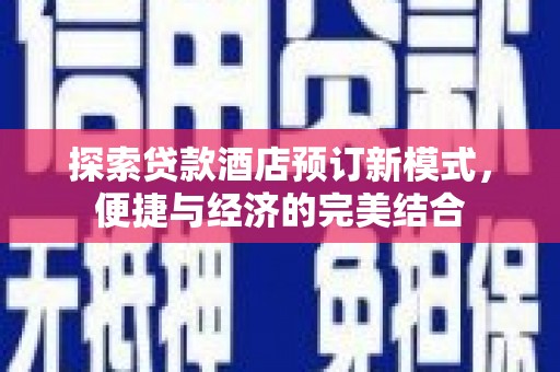 浦江探索贷款酒店预订新模式，便捷与经济的完美结合