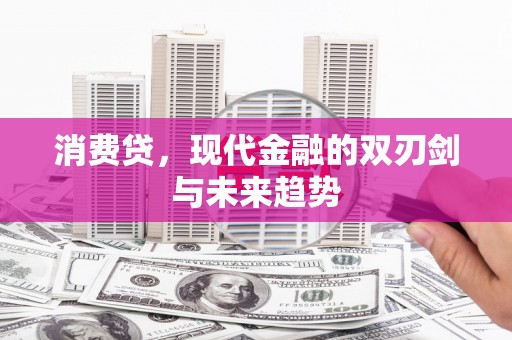浦江消费贷，现代金融的双刃剑与未来趋势